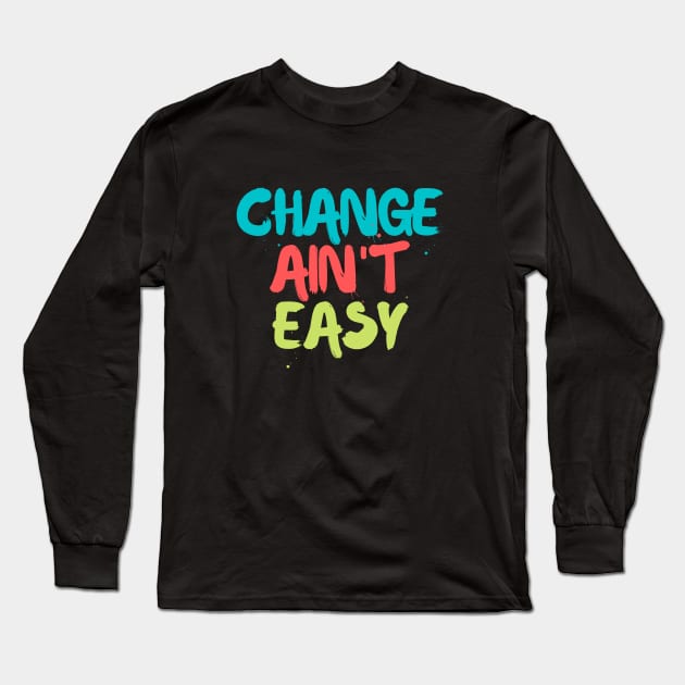 Change Ain't Easy Long Sleeve T-Shirt by Elysian Alcove